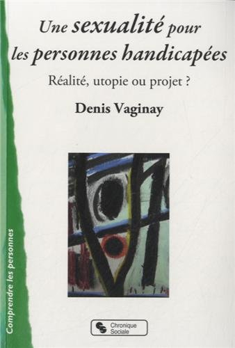 Une sexualité pour les personnes handicapées : réalité, utopie ou projet ?