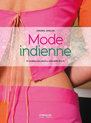 Mode indienne : 25 modèles avec patrons à taille réelle 36 à 42