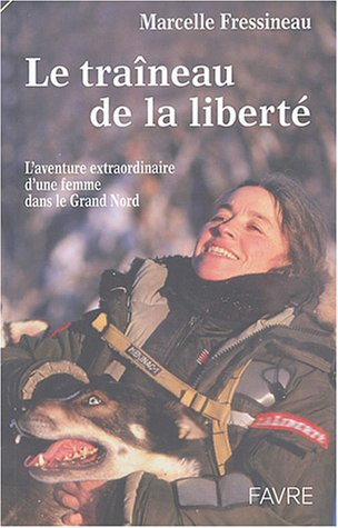 Le traîneau de la liberté : l'aventure extraordinaire d'une femme dans le Grand Nord