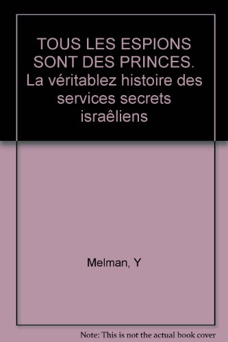 Tous les espions sont des princes : la véritable histoire des services secrets israéliens