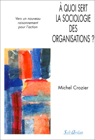 A quoi sert la sociologie des organisations ?. Vol. 2. Vers un nouveau raisonnement pour l'action