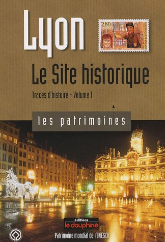 lyon, traces d'histoire : tome 1, le site historique