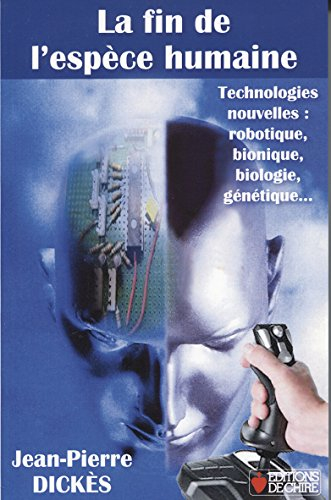 La fin de l'espèce humaine : technologies nouvelles : robotique, bionique, biologie, génétique... : 