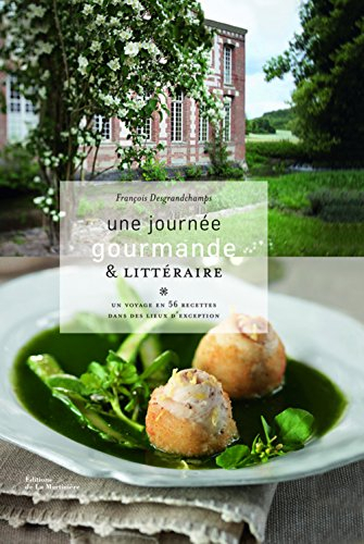 Une journée gourmande & littéraire : un voyage en 56 recettes dans des lieux d'exception