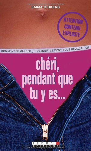Chéri, pendant que tu y es... : comment demander (et obtenir) ce dont vous rêvez au lit