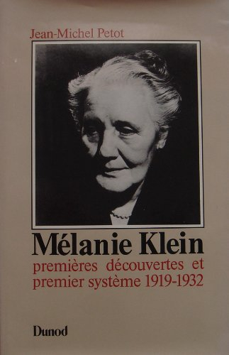 Mélanie Klein. Vol. 1. Premières découvertes et premier système, 1919-1932