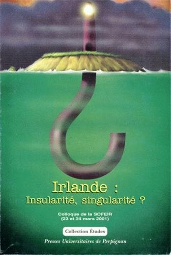 Irlande : insularité, singularité ? : actes du colloque de la Société française d'études irlandaises