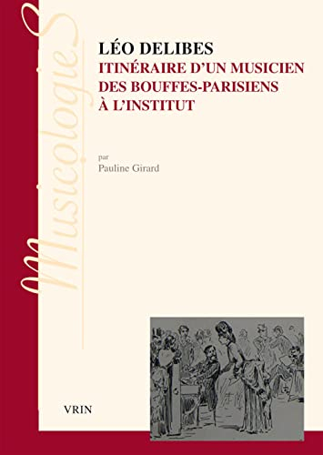 Léo Delibes : itinéraire d'un musicien, des Bouffes-Parisiens à l'Institut