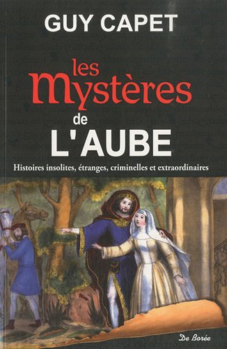 Les mystères de l'Aube : histoires insolites, étranges, criminelles et extraordinaires