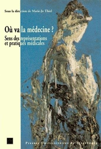 Où va la médecine ? : sens des représentations et pratiques médicales