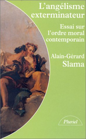 L'angélisme exterminateur : essai sur l'ordre moral contemporain