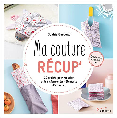 Ma couture récup' : 20 projets pour recycler et transformer les vêtements d'enfants !