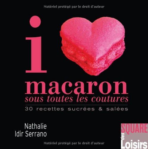 I love macaron sous toutes les coutures : 30 recettes sucrées et salées