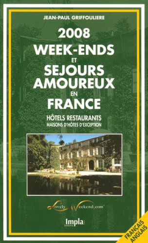 Week-ends et séjours amoureux en France 2008 : hôtels-restaurants, maisons d'hôtes d'exception