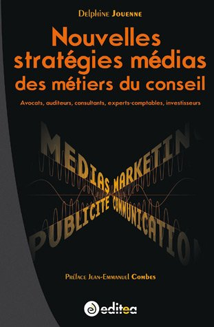 Nouvelles stratégies médias des métiers du conseil : avocats, auditeurs, consultants, experts-compta