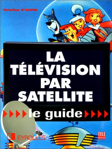 La Télévision par satellite : le guide