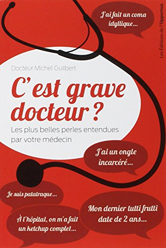 C'est grave docteur ? : les plus belles perles entendues par votre médecin. Vol. 1