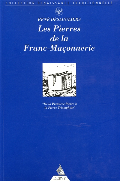 Les pierres de la franc-maçonnerie : de la Première Pierre à la Pierre triomphale : l'histoire tradi