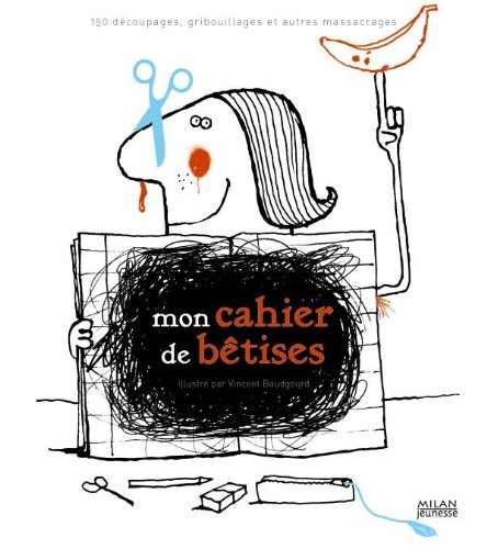 Mon cahier de bêtises : 150 découpages, gribouillages et autres massacrages