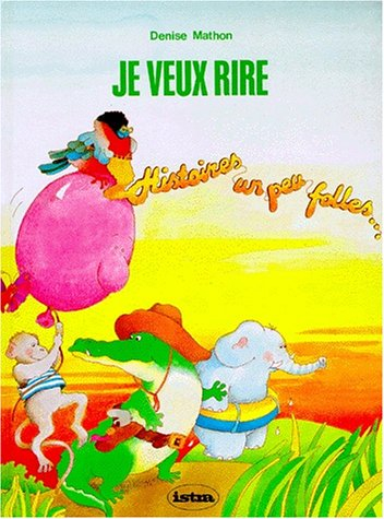 Je veux rire... : histoires un peu folles que tu liras tout seul