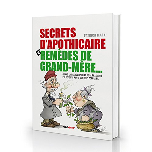 Secrets d'apothicaire et remèdes de grand-mère... : quand la grande histoire de la pharmacie est rev