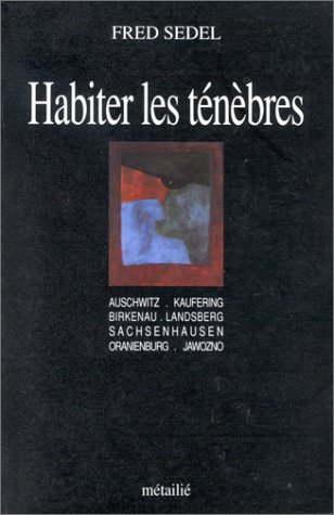 Habiter les ténèbres : Auschwitz, Jawozno, Birkenau, Oranienburg, Sachsenhausen, Landsberg, Kauferin