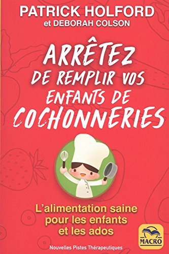 Arrêtez de remplir vos enfants de cochonneries : l'alimentation saine pour les enfants et les ados