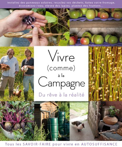 Vivre (comme) à la campagne : du rêve à la réalité : tous les savoir-faire pour vivre en autosuffisa