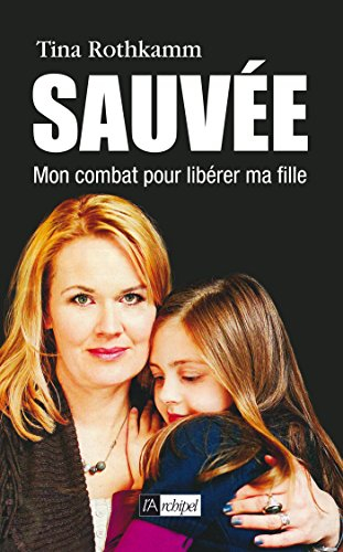 Sauvée ! : mon combat pour libérer ma fille