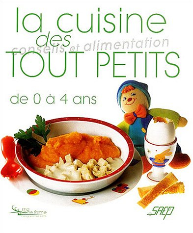 La cuisine des tout-petits : de 0 à 4 ans : conseils et alimentation