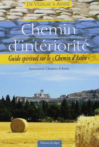Chemin d'intériorité : de Vézelay à Assise : guide spirituel sur le Chemin d'Assise