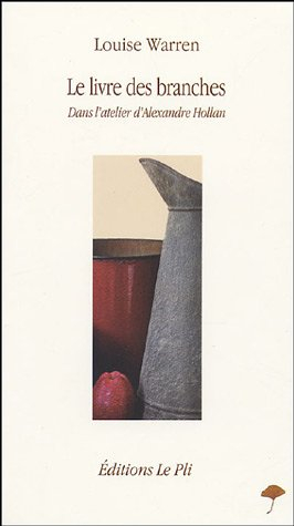 Le livre des branches : dans l'atelier d'Alexandre Hollan