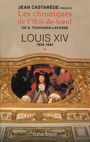 Les chroniques de l'Oeil-de-boeuf de G. Touchard-Lafosse. Vol. 1. Louis XIV : 1659-1684 : le Roi-Sol