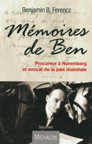 Mémoires de Ben : procureur à Nuremberg et avocat de la paix mondiale