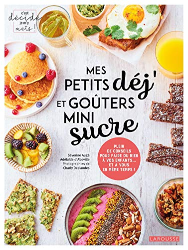 Mes petits déj' et goûters mini sucre : plein de conseils pour faire du bien à vos enfants... et à v