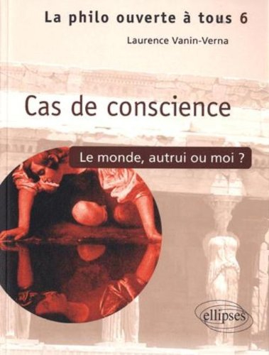 Cas de conscience ? : le monde, autrui ou moi...