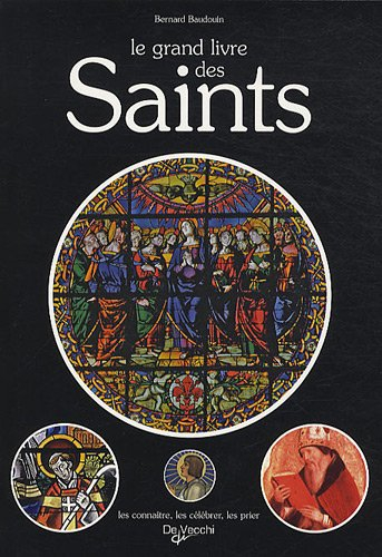 Le grand livre des saints : anthologie de la sainteté dans la chrétienté : tous les saints de l'Egli