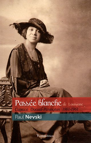Passée blanche de Louisiane : Caprice Dorval-Penington : 1861-1961