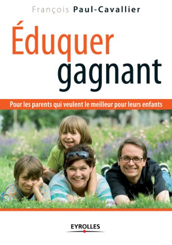 Eduquer gagnant : pour les parents qui veulent le meilleur pour leurs enfants