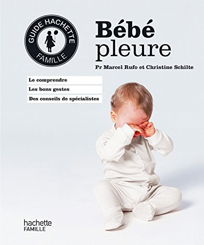 Bébé pleure : le comprendre, les bons gestes, des conseils de spécialistes