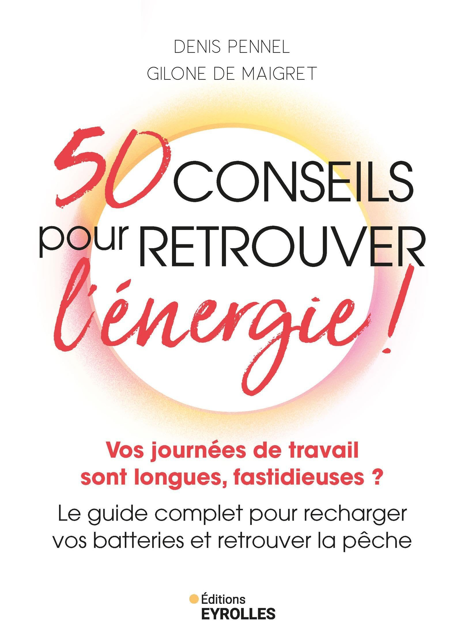 50 conseils pour retrouver l'énergie ! : vos journées de travail sont longues, fastidieuses ? : le g