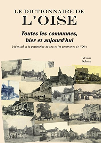 Le dictionnaire de l'Oise : toutes les communes, hier et aujourd'hui : l'identité et le patrimoine d