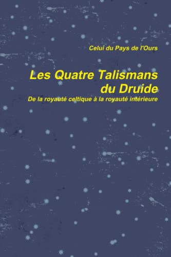 Les Quatre Talismans du Druide. De la royauté celtique à la royauté intérieure