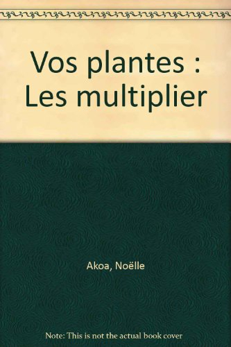 Bien connaître vos plantes : les multiplier