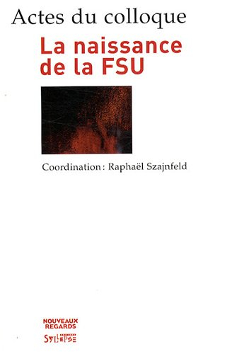 La naissance de la FSU : actes du colloque des 14 et 15 décembre 2006