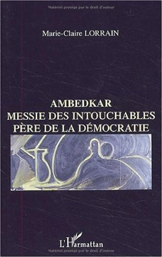 Ambedkar : messie des intouchables, père de la démocratie indienne