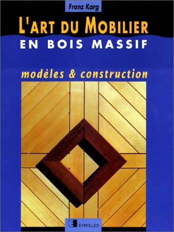 L'Art du mobilier en bois massif : modèles et construction