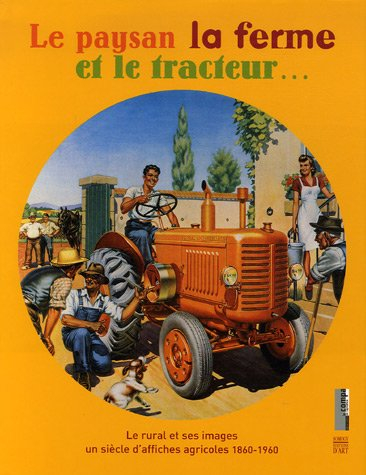 Le paysan, la ferme et le tracteur... : le rural et ses images, un siècle d'affiches agricoles 1860-