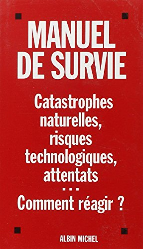 Manuel de survie : catastrophes naturelles, risques technologiques, attentats...