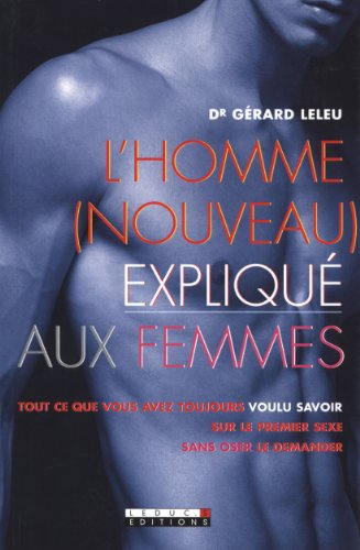 L'homme, nouveau, expliqué aux femmes : tout ce que vous avez toujours voulu savoir sur le premier s